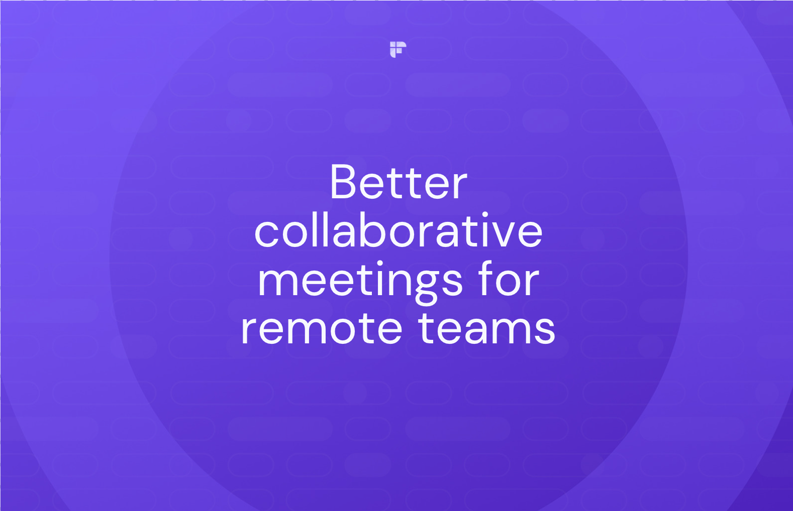 15 Tips to Better Collaborative Meetings for Remote Teams