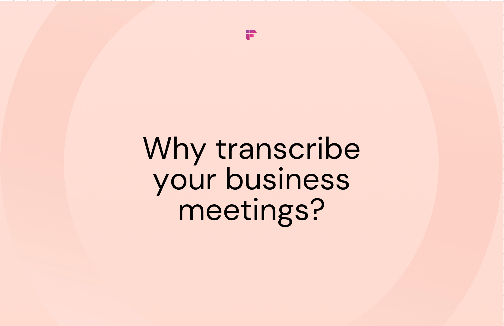 Why Transcribe Your Business Meetings?