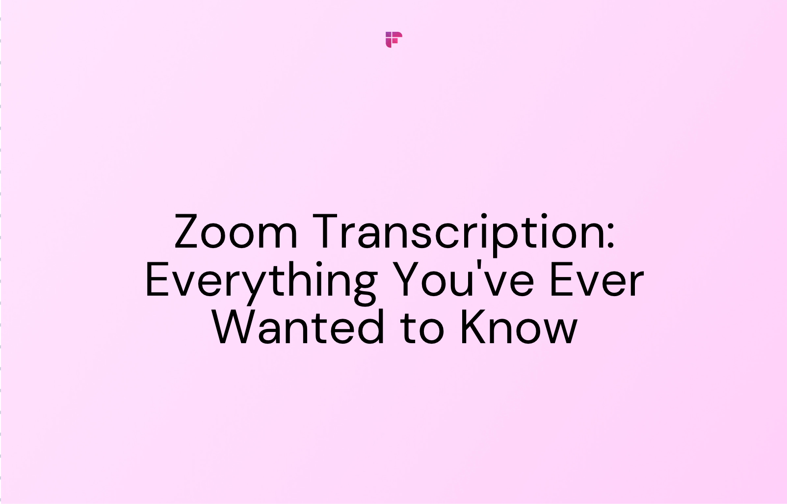 Zoom Meeting Transcription: Everything You've Ever Wanted to Know