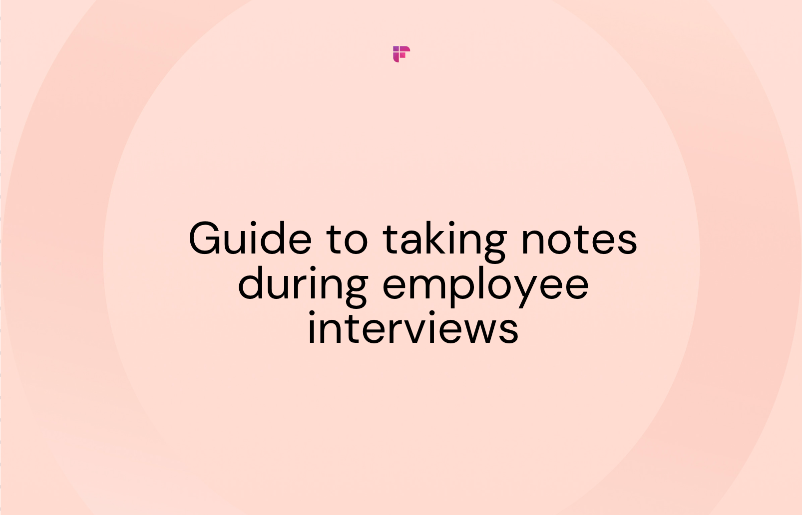 The Ultimate Guide to Taking Notes During Employee Interviews