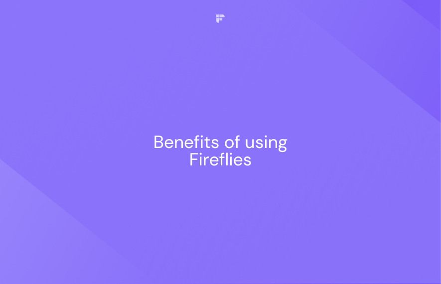 Beyond Meeting Transcription: The Benefits of Using Fireflies