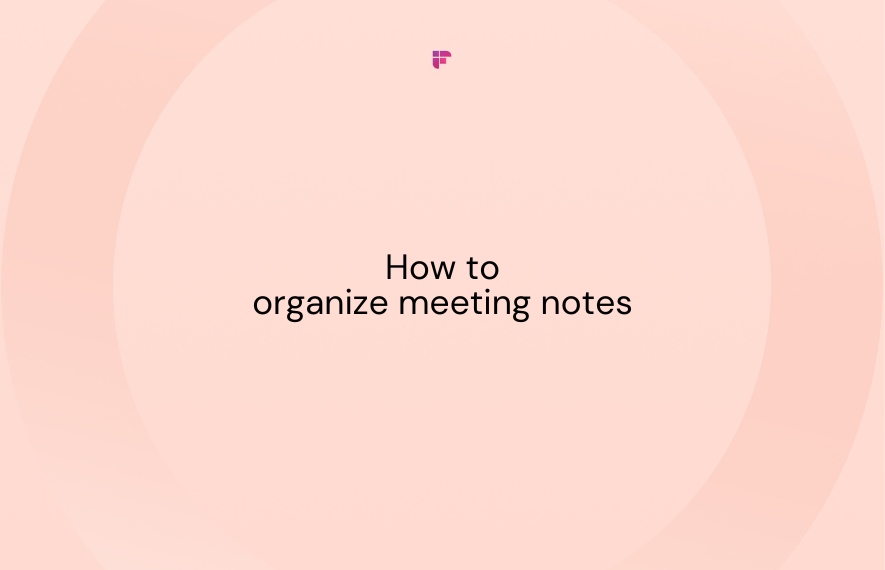 How to Organize Meeting Notes: 9 Effective Tips