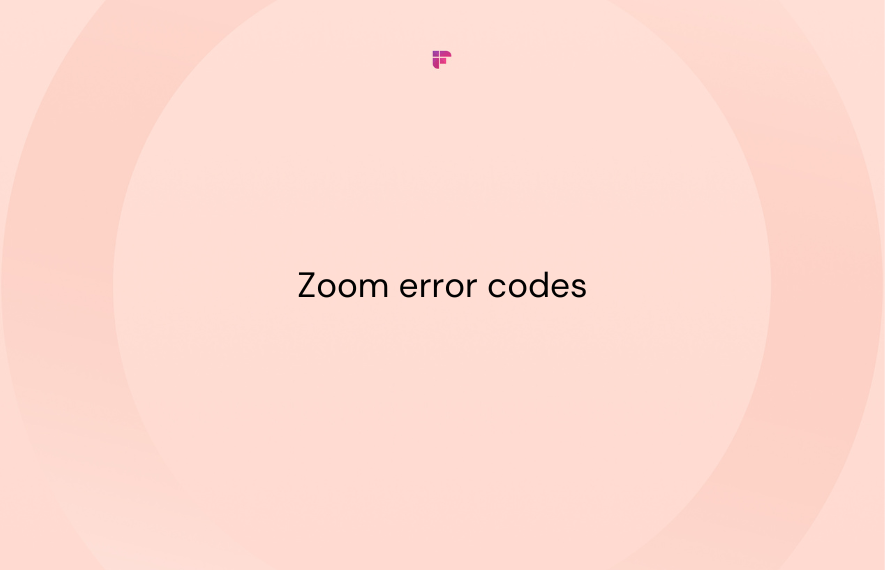A Complete Guide to Zoom Error Codes & How to Solve Them [2024]