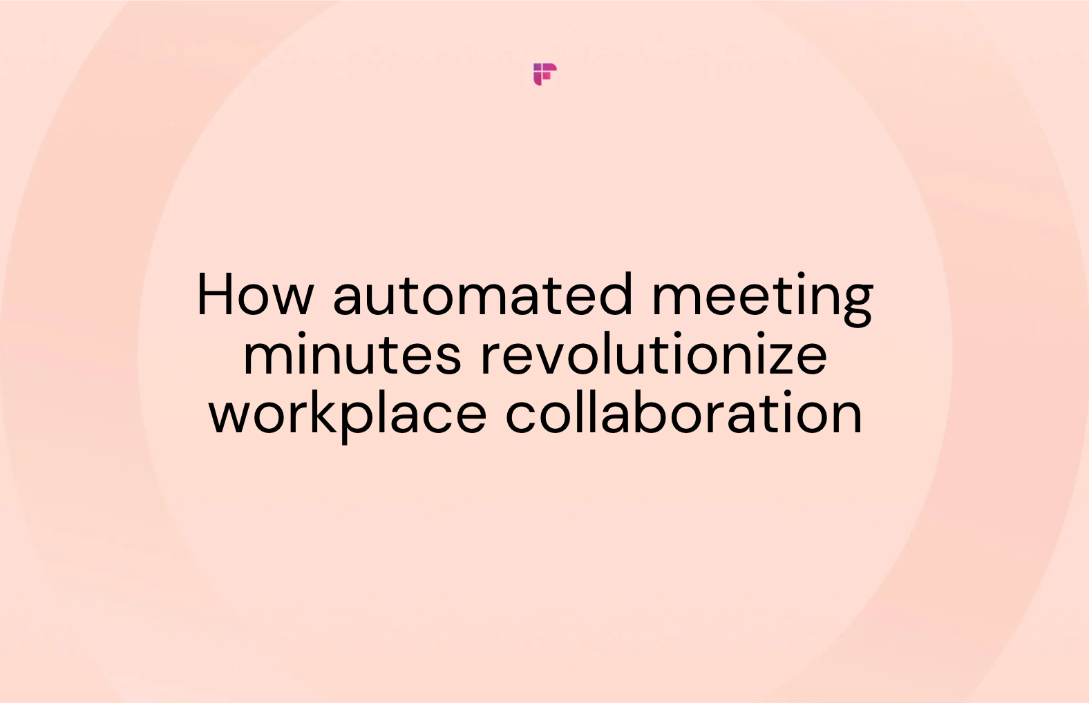 How Automated Meeting Minutes Revolutionize Workplace Collaboration
