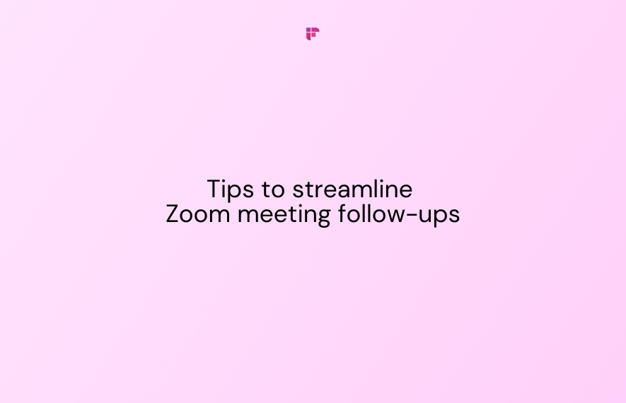 Tips To Streamline Your Zoom Meeting Follow-ups