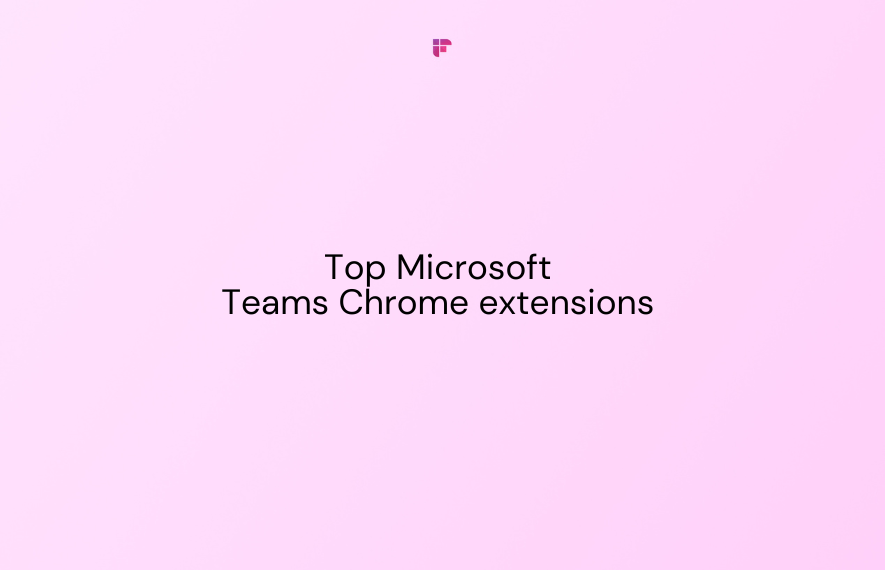 7 Top Microsoft Teams Chrome Extensions in 2025