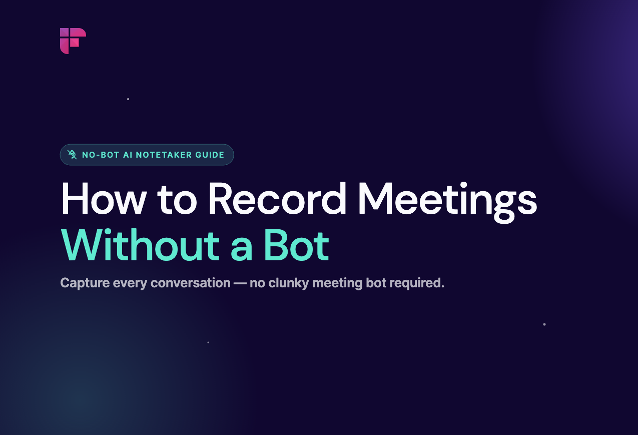 Bot-Free Meetings: How to Record Meetings Without a Bot