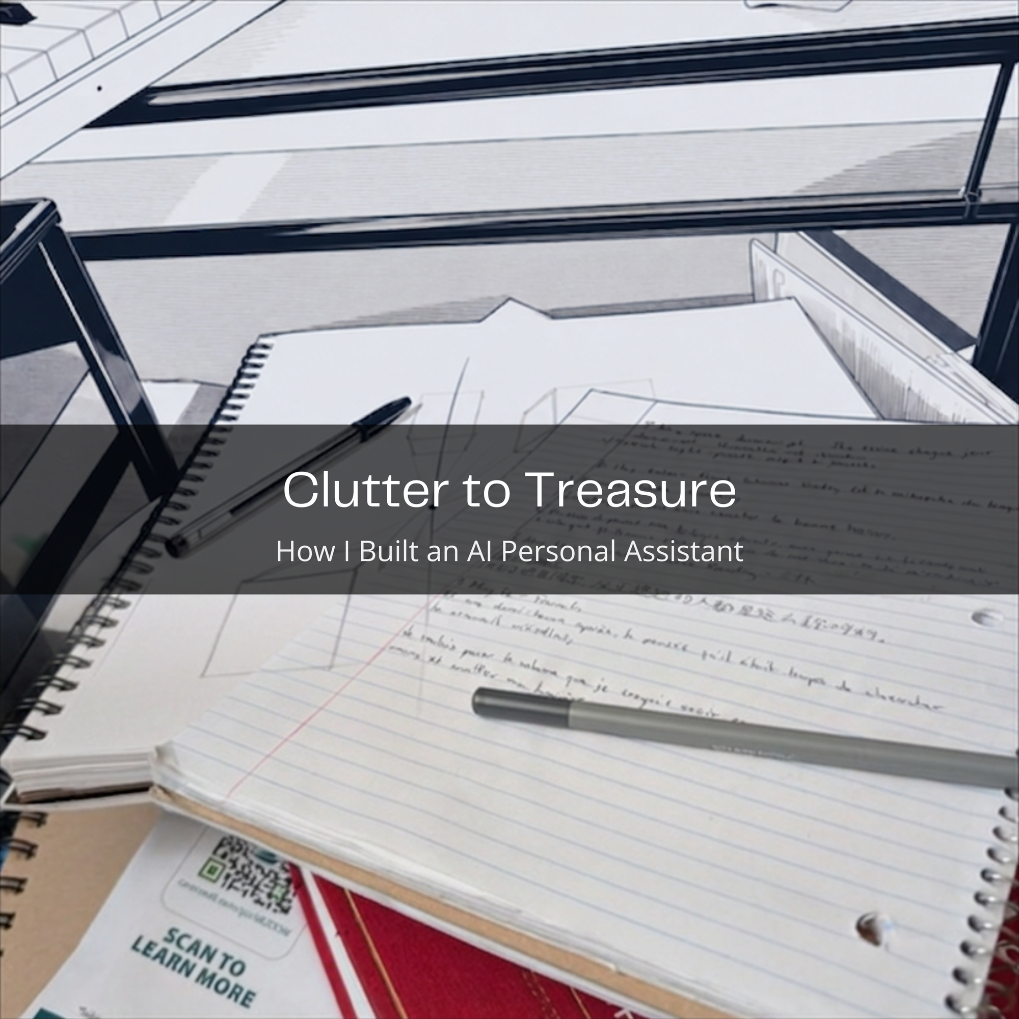 Clutter to Treasure: How (and why) I Built an AI Personal Assistant