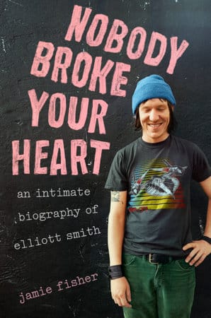 THE READING ROOM: Jamie Fisher’s ‘Nobody Broke Your Heart: An Intimate Biography of Elliott Smith’