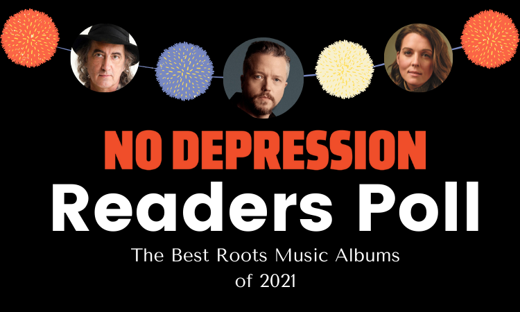 No Depression Readers’ 50 Favorite Roots Music Albums of 2021