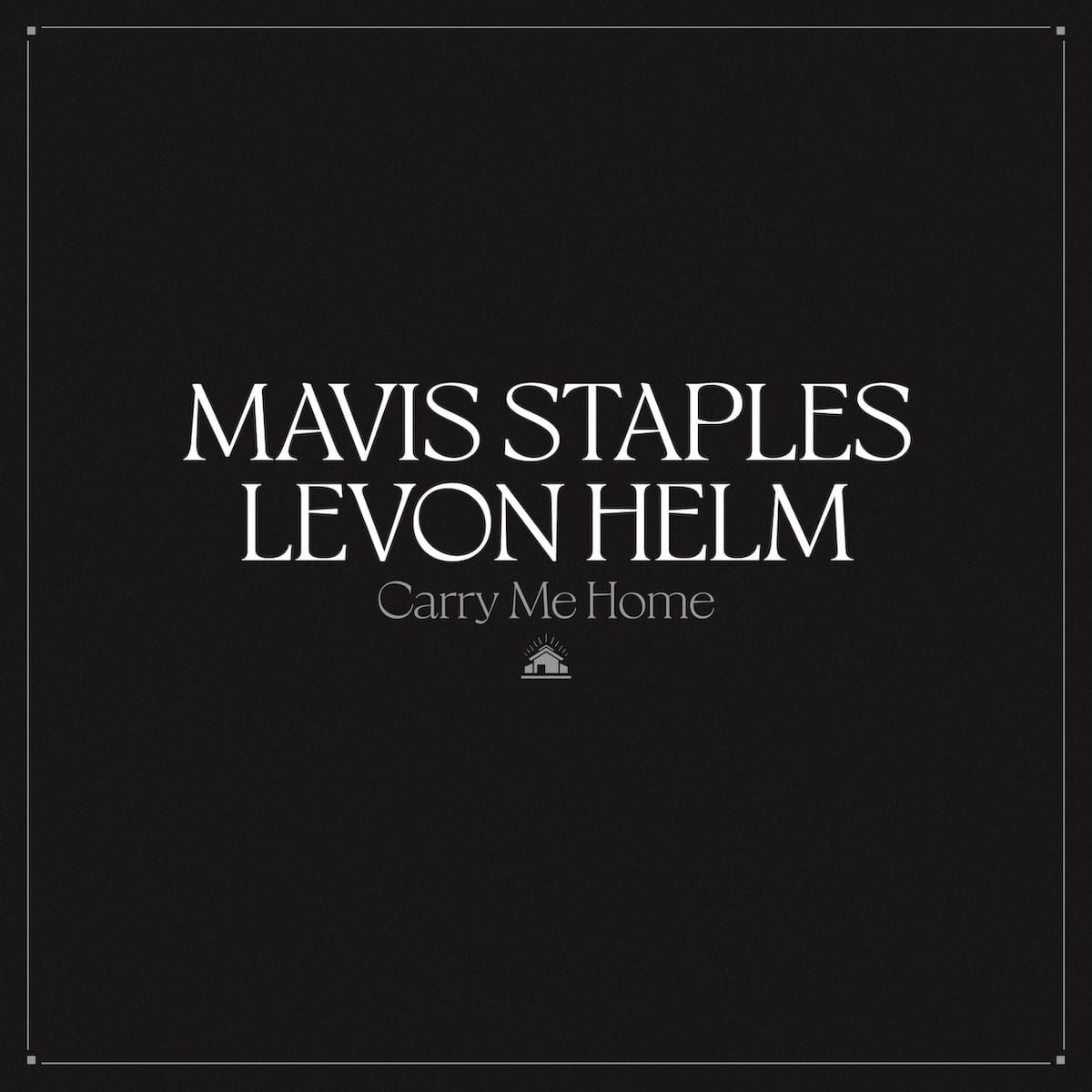 ALBUM REVIEW: ‘Carry Me Home’ Preserves the Mighty Last Pairing of Mavis Staples and Levon Helm
