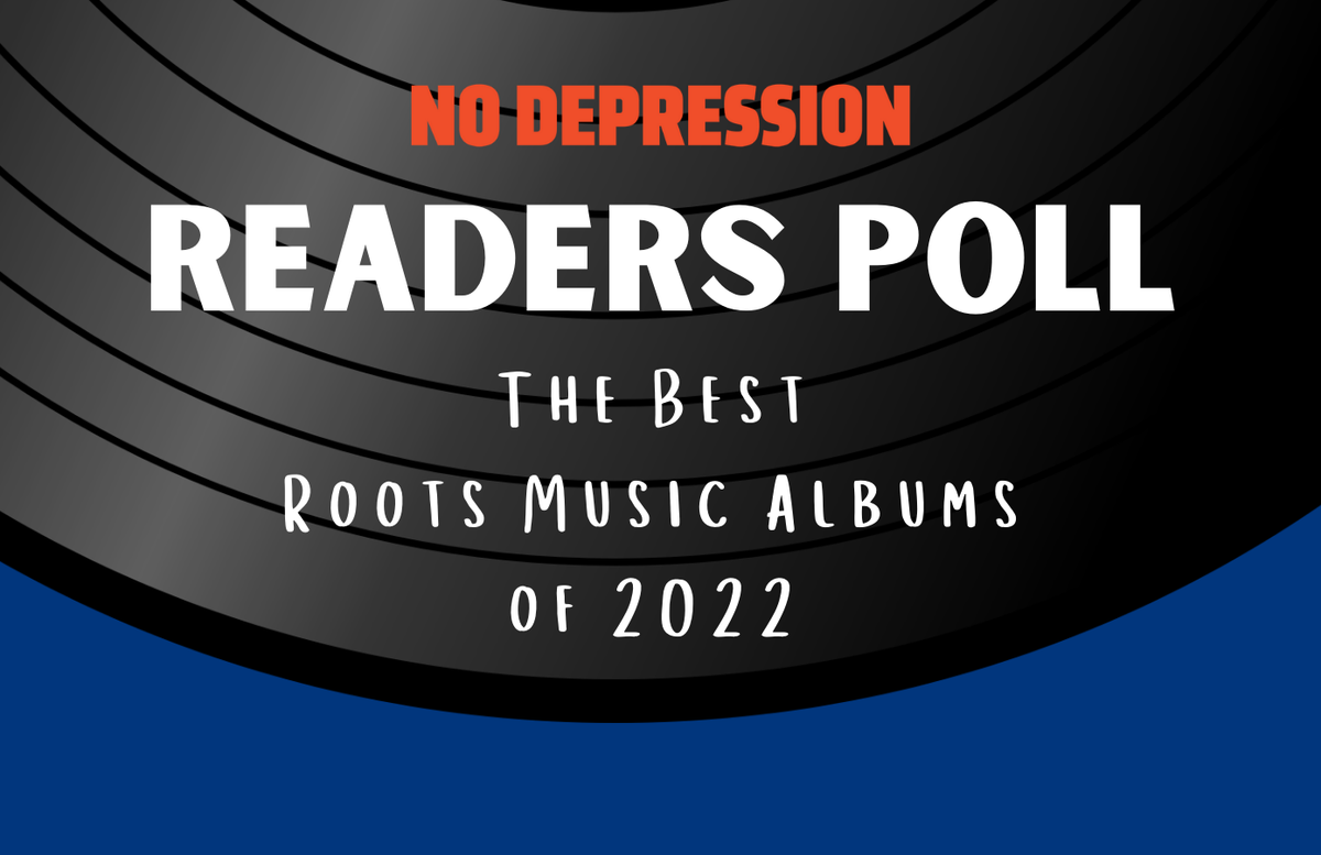 No Depression Readers' 50 Favorite Roots Music Albums of 2022