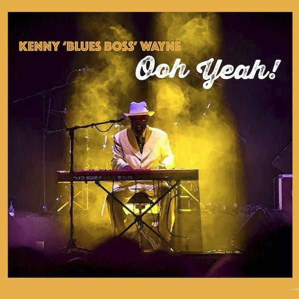 ALBUM REVIEW: 'Ooh Yeah!' Kenny 'Blues Boss' Wayne's Latest is Boogie-Woogie Good