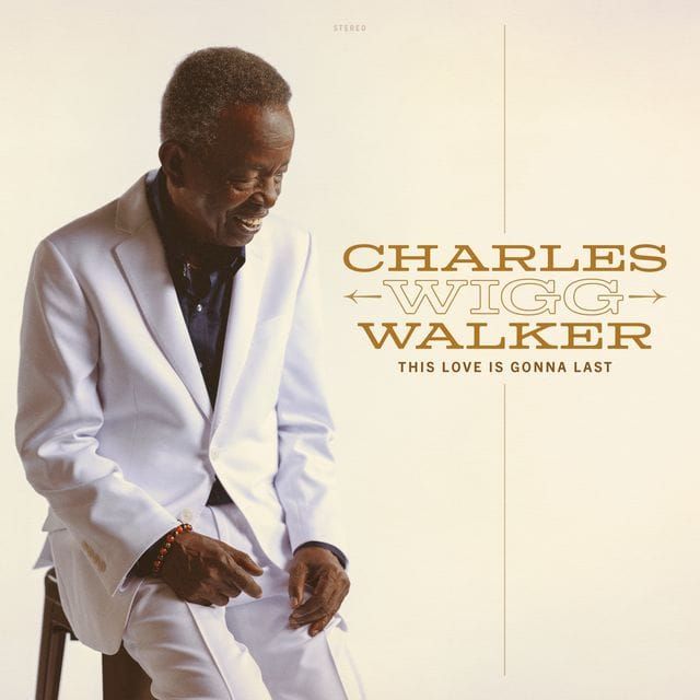 ALBUM REVIEW: Charles "Wigg" Walker's 'This Love is Gonna Last' Makes You Believe it Will