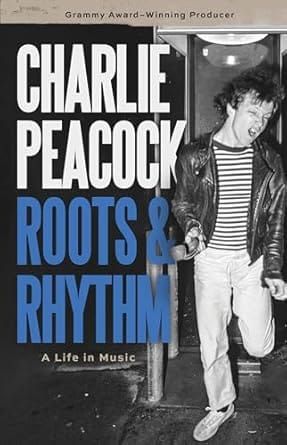 THE READING ROOM: Charlie Peacock's Memoir 'Roots & Rhythm: A Life in Music' is Both Literary and Engaging