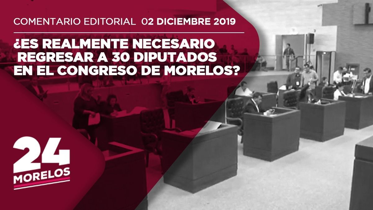 ¿Es realmente necesario regresar a 30 diputados en el congreso de Morelos?