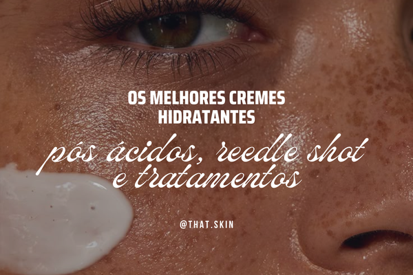 Os Melhores Cremes Hidratantes Pós Ácidos, Reedle Shot e Tratamentos