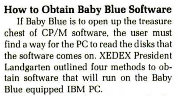 From a PC Magazine review of the Baby blue, "If Baby Blue is to open up the treasure chest of CP/M software, the user must find a way for the PC to read the disks the software comes on."