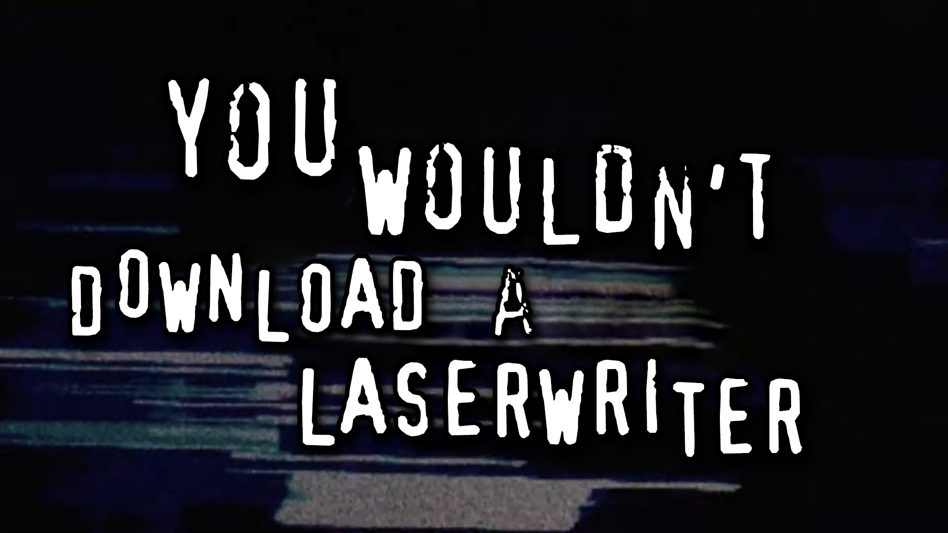 Parody image from the "You wouldn't steal a car" anti-piracy campaign. It reads, "You wouldn't download a laserwriter"