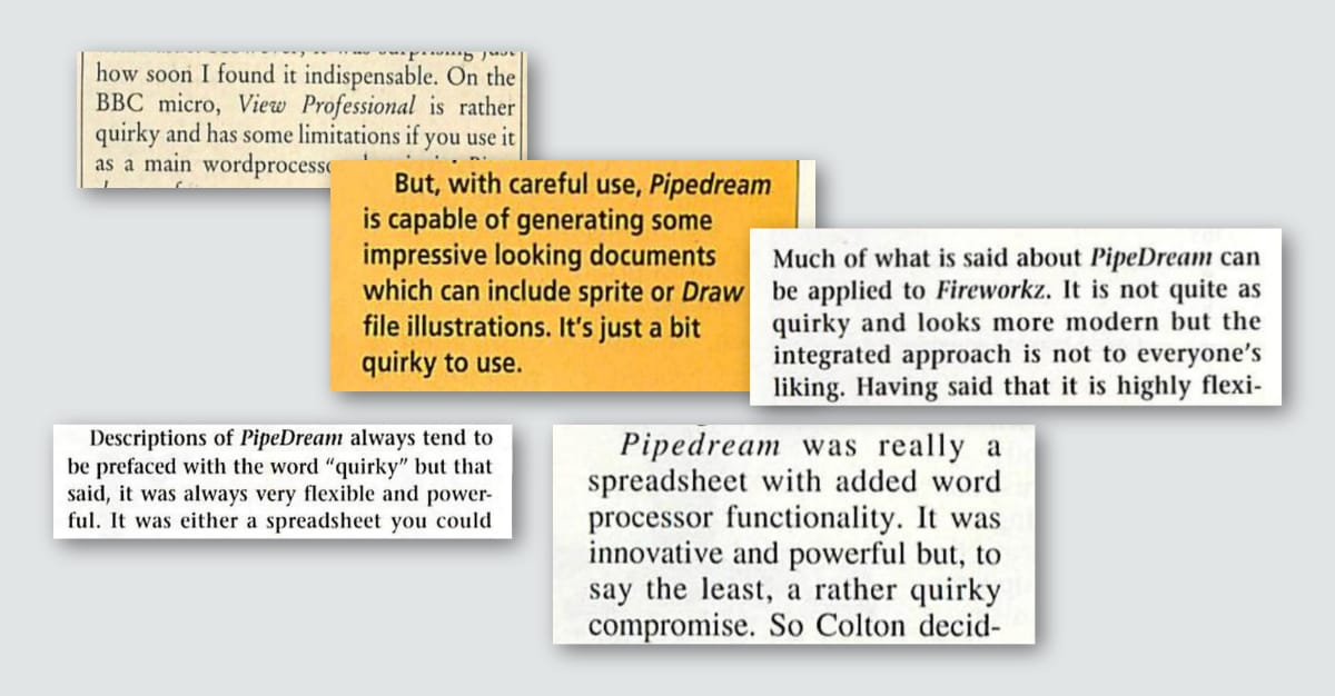 Various quotes from various magazines, each referencing PipeDream, or View Professional, or Fireworkz as being "quirky" or "a bit quirky" or "rather quirky."
