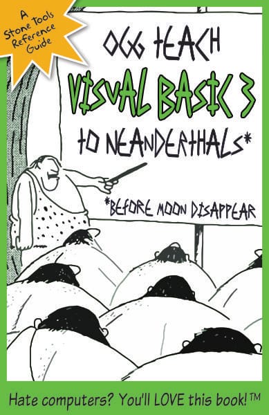 A fake book cover has a repurposed Far Side cartoon, a famous one about the "Thagomizer". It has been modified to have a neanderthal pointing to a screen as others watch and learn. The title on screen reads, "Ogg Teach Visual Basic 3 to Neanderthals*" The * is clarified, "Before moon disappear". A large orange badge in the upper left corner reads, "A Stone Tools Reference Guide". The period-appropriate text at the bottom reads, "Hate computers? You'll LOVE this book! TM"