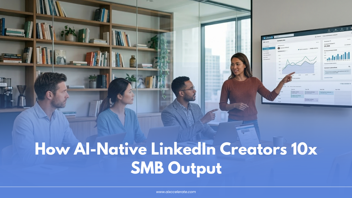 How AI-Native LinkedIn Creators 10x SMB Output