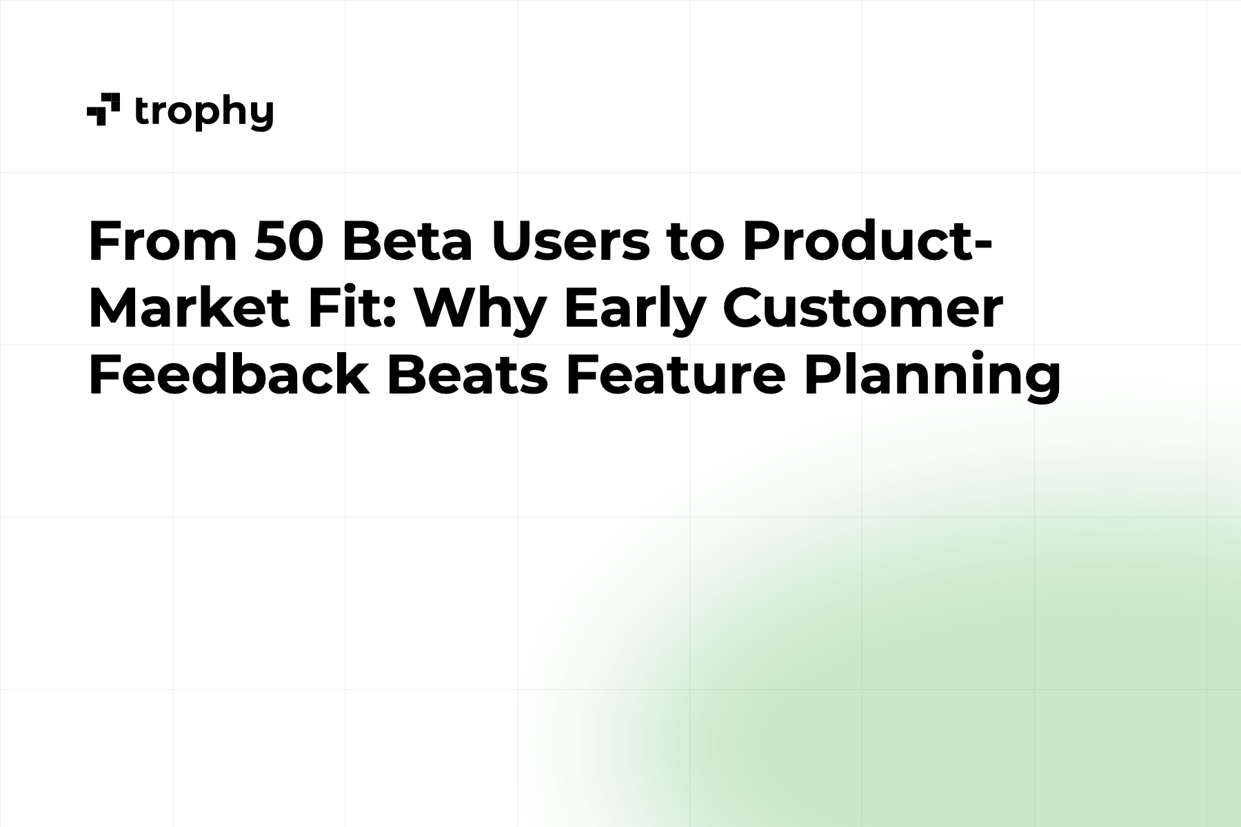 From 50 Beta Users to Product-Market Fit: Why Early Customer Feedback Beats Feature Planning