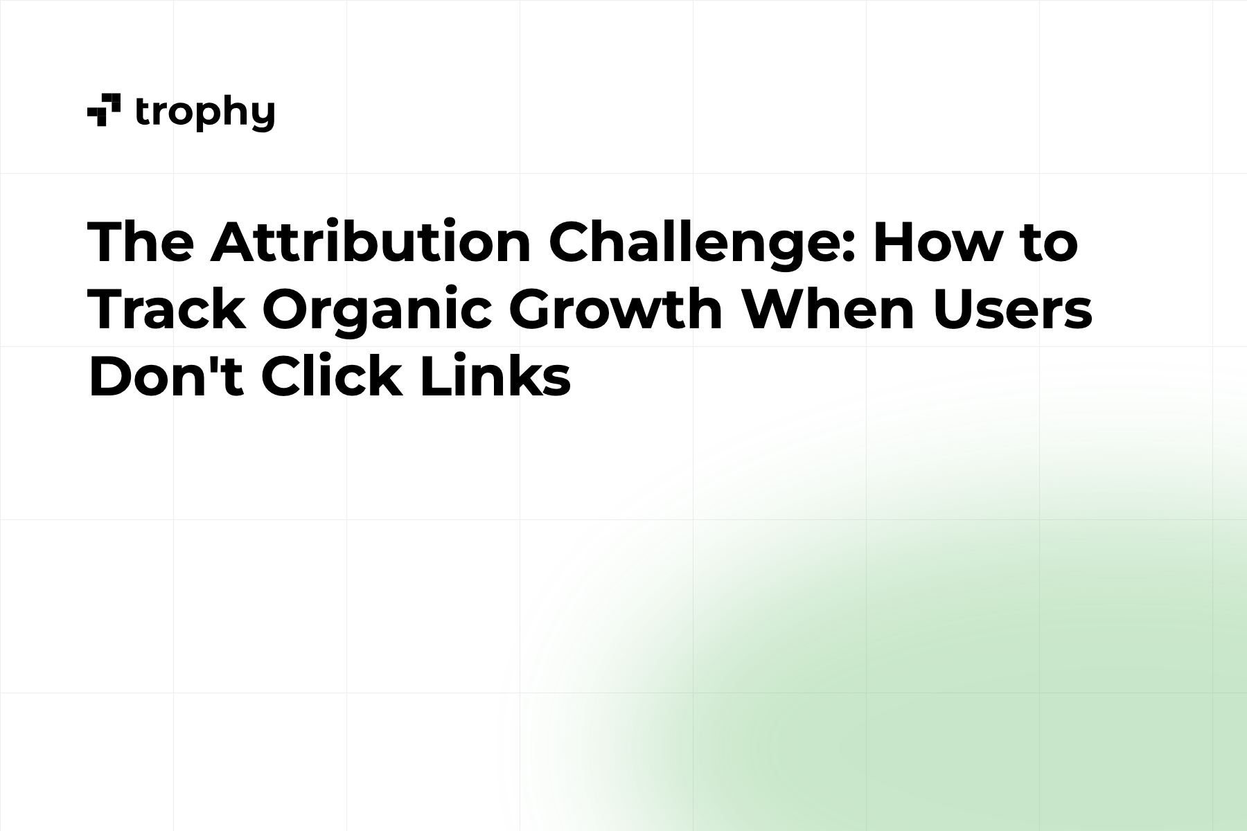 The Attribution Challenge: How to Track Organic Growth When Users Don't Click Links