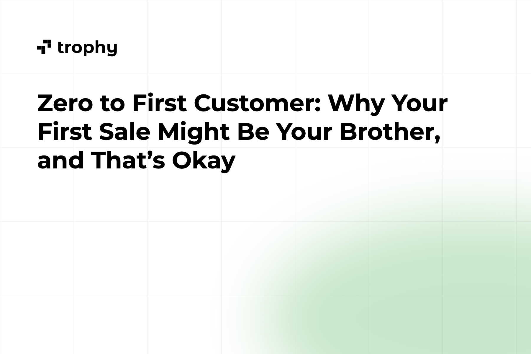Zero to First Customer: Why Your First Sale Might Be Your Brother, and That’s Okay