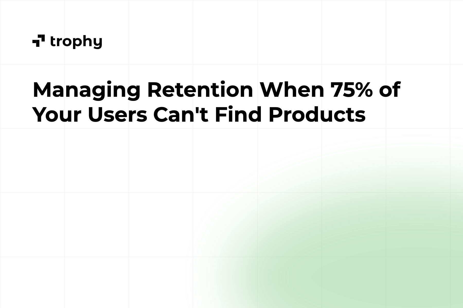 Managing Retention When 75% of Your Users Can't Find Products