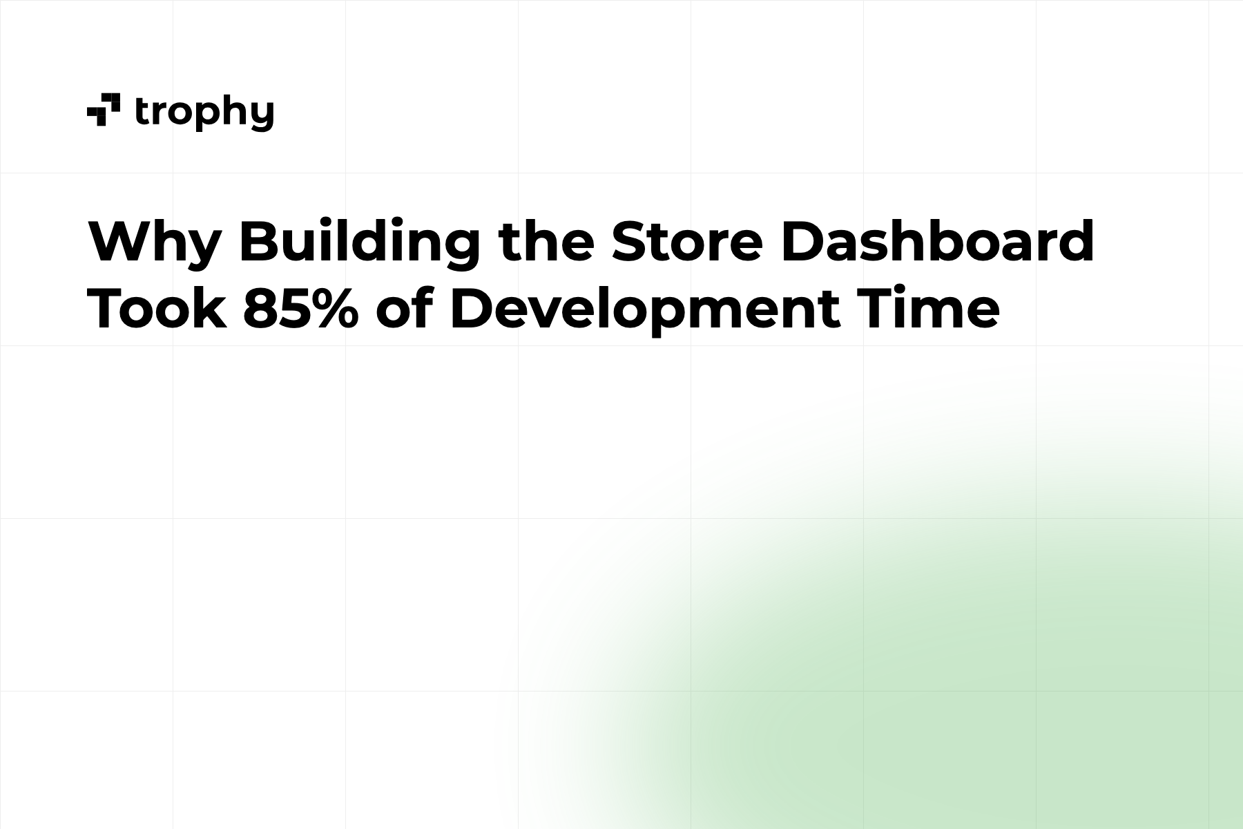 Why Building the Store Dashboard Took 85% of Development Time