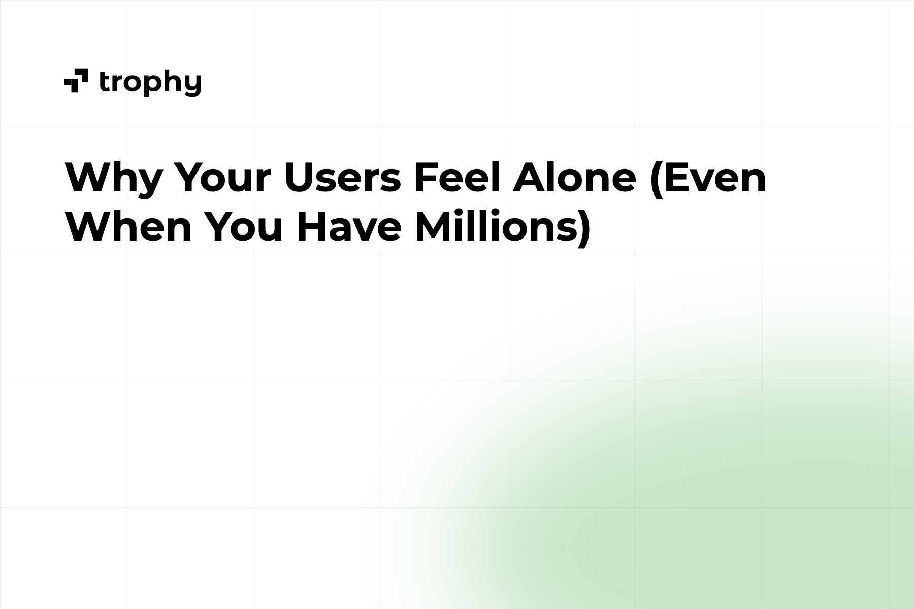 Why Your Users Feel Alone (Even When You Have Millions)
