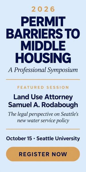 Permit barriers to middle housing, a professional symposium. Featured session: Land use attorney Samuel A Rodabough, The legal perspective on Seattle’s new water service policy. October 15. Seattle University. Register now