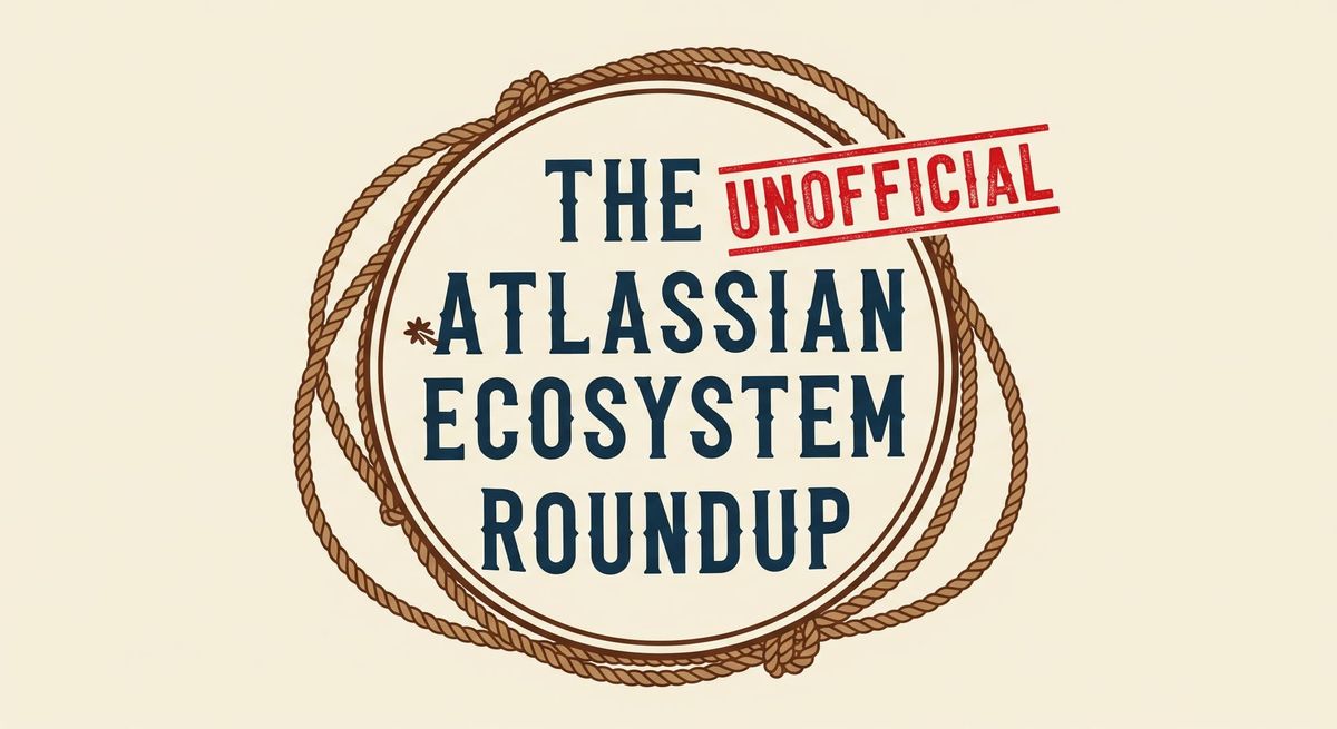 It's the FIRST (Unofficial) Atlassian Ecosystem Roundup! - June 23, 2025