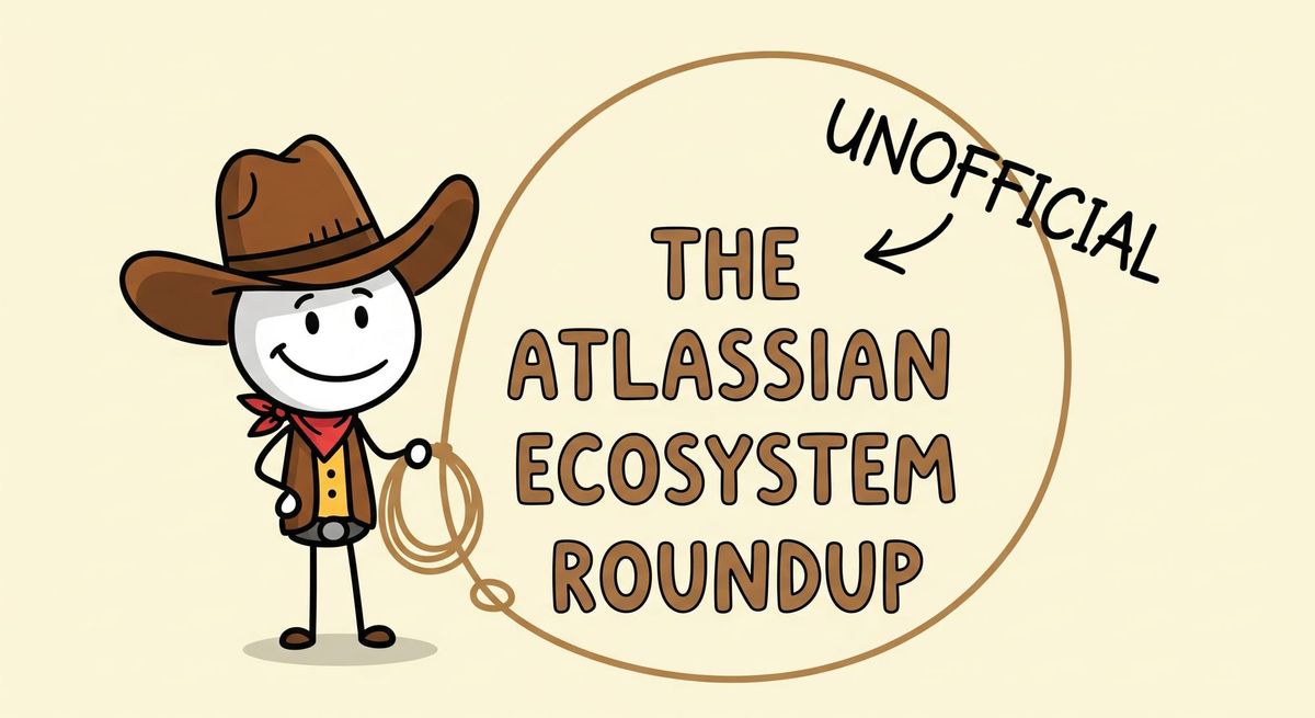 The Unofficial Atlassian Weekly Roundup - June 30, 2025