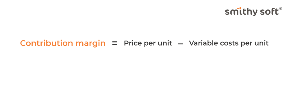 Formula for Contribution Margin equals Price per unit minus Variable costs per unit