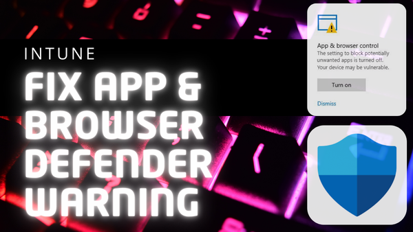 Get rid of App & Browser Control Warning in Defender using Intune