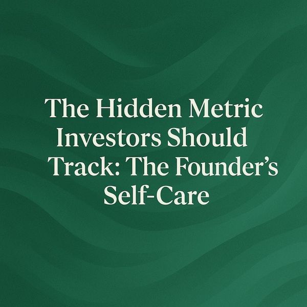 The Hidden Metric Investors Should Track: The Founder’s Self-Care