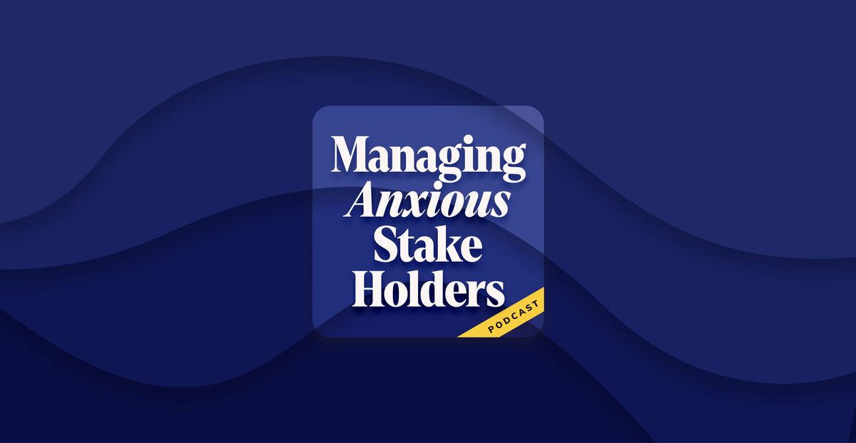 Managing Anxious Stakeholders