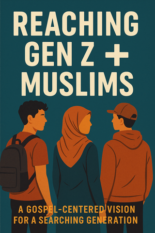 Reaching Gen Z Muslims: A Gospel-Centered Vision for a Searching Generation
