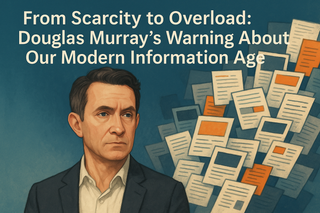 From Scarcity to Overload: Douglas Murray’s Warning About Our Modern Information Age