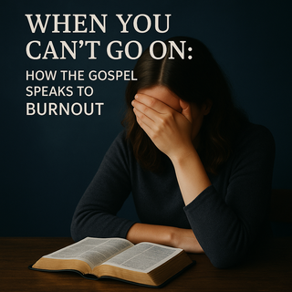 When You Can’t Go On: How the Gospel Speaks to Burnout