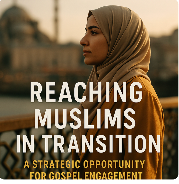 Reaching Muslims in Transition: A Strategic Opportunity for Gospel Engagement