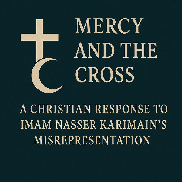 Mercy and the Cross: A Christian Response to Imam Nasser Karimain’s Misrepresentation