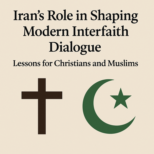Iran’s Role in Shaping Modern Interfaith Dialogue: Lessons for Christians and Muslims