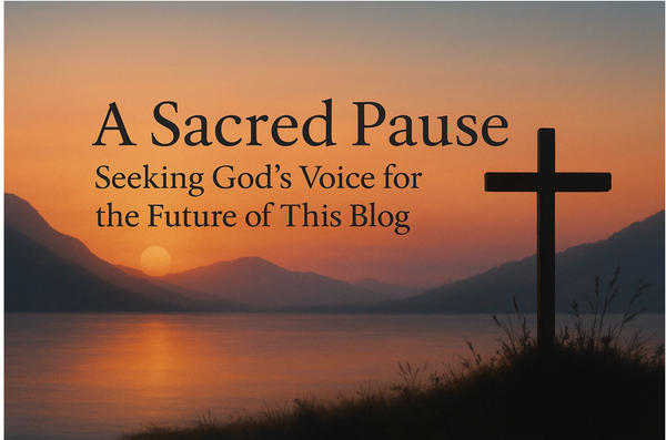 A Sacred Pause: Seeking God’s Voice for the Future of This Blog