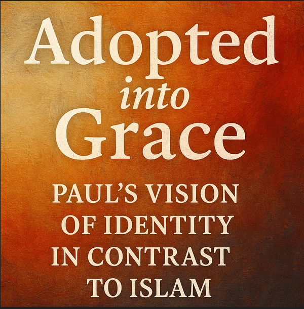 Adopted into Grace: Paul’s Vision of Identity in Contrast to Islam