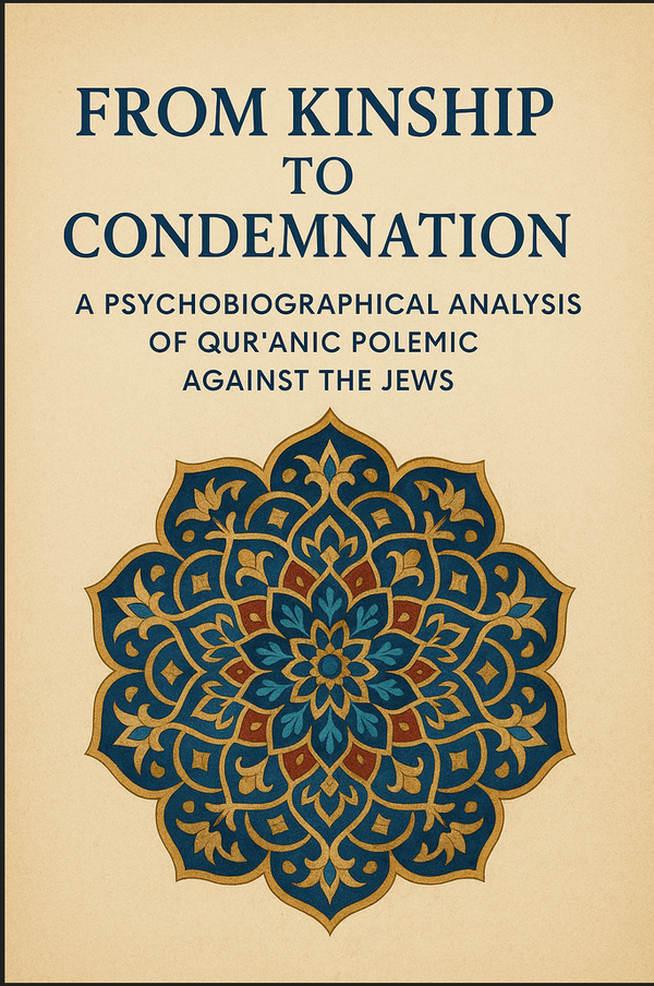 From Kinship to Condemnation:                                                                A Psychobiographical Analysis of the Qur’anic Polemic Against the Jews
