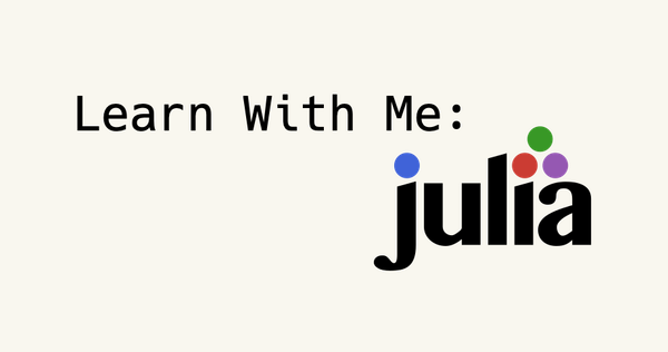 Learn With Me: Julia - Tools and Learning Resources (#2)