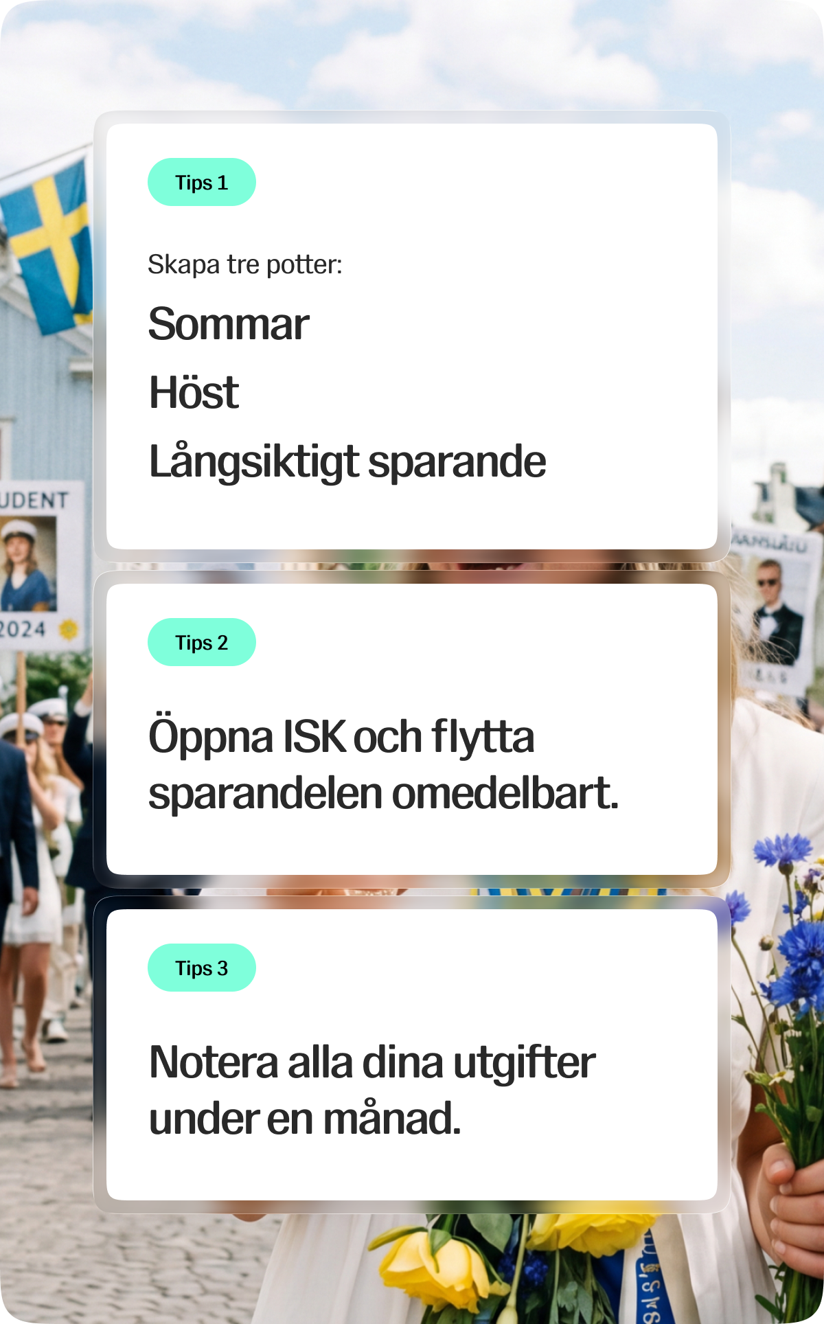 Tre tips: Skapa tre potter – sommar, höst och långsiktigt sparande. Öppna ISK och flytta sparandelen omedelbart. Notera alla dina utgifter under en månad.